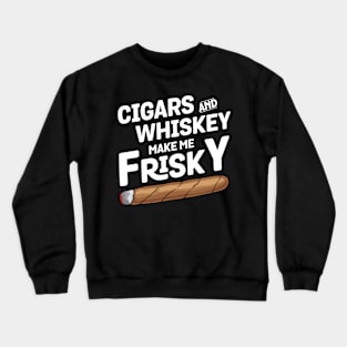 Cigars And Whiskey Make Me Frisky Cigar Lovers Crewneck Sweatshirt